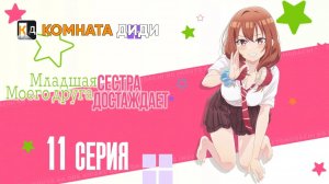 Младшая сестра моего друга досаждает - 11 серия [КОМНАТА ДИДИ]