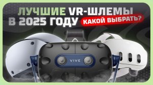 Лучшие VR‑шлемы в 2025 году  — какие очков виртуальной реальности выбрать?
