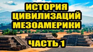Древние цивилизации Мезоамерики часть 1