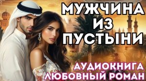 АУДИОКНИГА ЛЮБОВНЫЙ РОМАН: МУЖЧИНА ИЗ ПУСТЫНИ СЛУШАТЬ