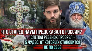 ❗️Что старец Наум предсказал о России? Слепой ребенок прозрел — и еще 5 чудес старца
