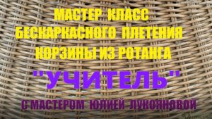 008 Анонс МК плетения подарочной корзины из ротанга Учитель с мастером Юлией Лукояновой