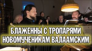 БЛАЖЕННЫ С ТРОПАРЯМИ НОВОМУЧЕНИКАМ ВАЛААМСКИМ | ХОР БРАТИИ ВАЛААМСКОГО МОНАСТЫРЯ #новомученики