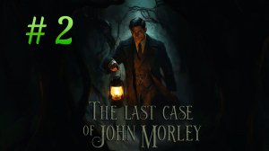 The Last Case of John Morley. Прохождение. Часть 2.
