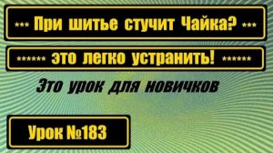 183 Почему при шитье стучит Чайка Ищем причину