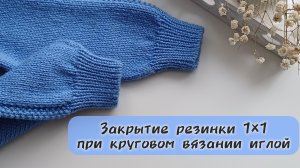 Как закрыть резинку 1×1 иглой при круговом вязании. Фабричный край