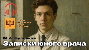 АУДИОКНИГА «ЗАПИСКИ ЮНОГО ВРАЧА». РАССКАЗЫ М.А. БУЛГАКОВА