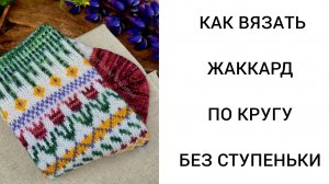 Как вязать жаккардом по кругу без ступеньки