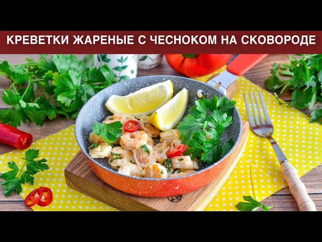 КАК ПРИГОТОВИТЬ КРЕВЕТКИ ЖАРЕНЫЕ С ЧЕСНОКОМ НА СКОВОРОДЕ? К пиву, с лимоном, на сливочном масле. смотреть онлайн
