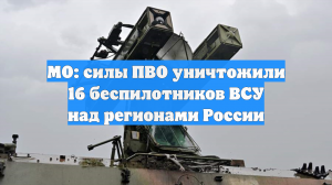 МО: силы ПВО уничтожили 16 беспилотников ВСУ над регионами России