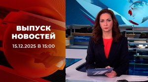 Выпуск новостей в 15:00 от 15.12.2025