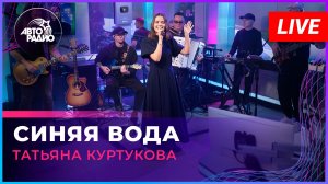 Татьяна Куртукова - Синяя Вода (LIVE @ Авторадио)