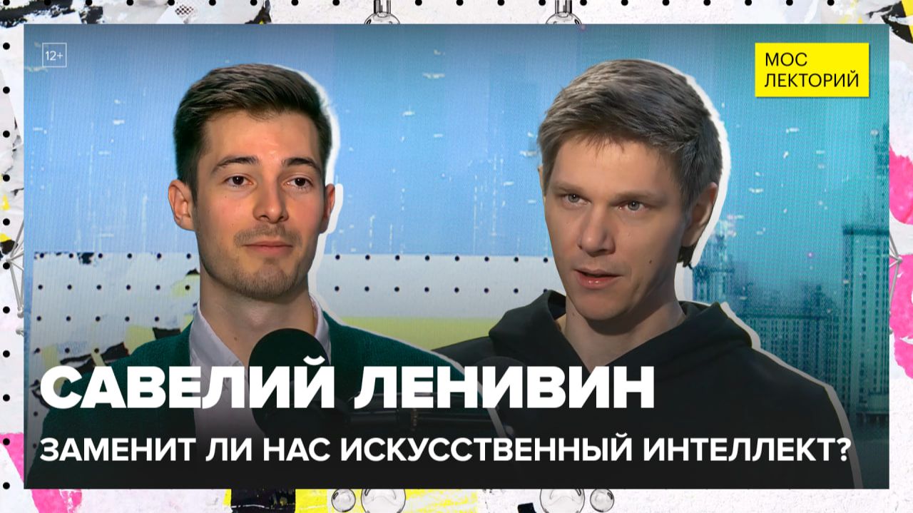 Заменит ли нас искусственный интеллект? | Савелий Ленивин Лекция 2025 | Мослекторий смотреть онлайн
