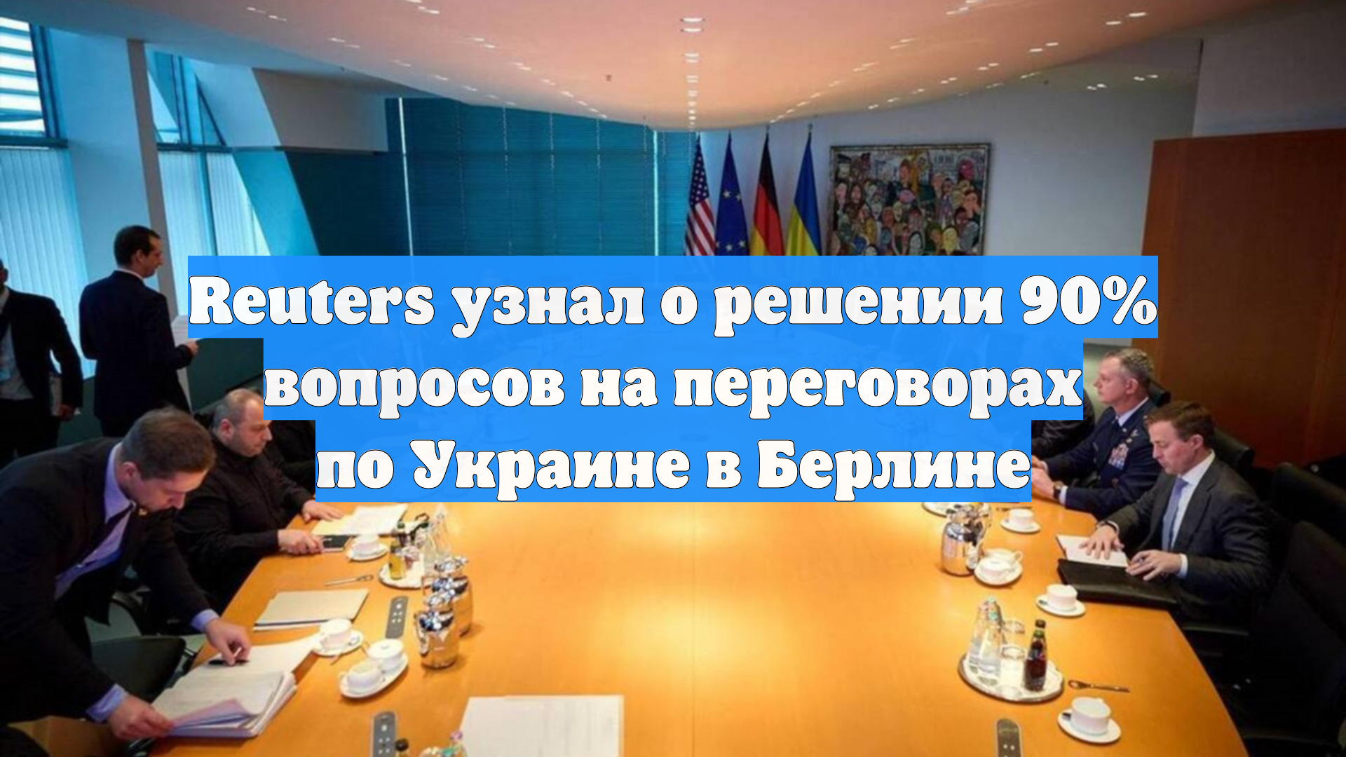 Reuters узнал о решении 90% вопросов на переговорах по Украине в Берлине