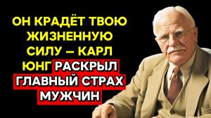 ОН КРАДЁТ твою ЖИЗНЕННУЮ СИЛУ — Карл Юнг раскрыл ГЛАВНЫЙ СТРАХ мужчин | КАРЛ ЮНГ