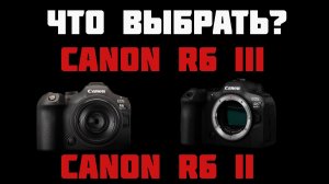 Сравнение Canon R6 Mark III vs R6 Mark II что выбрать (vs R8 и R6)