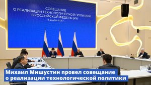 Михаил Мишустин провел совещание о реализации технологической политики