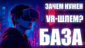 Стоит ли он того? VR-шлем простыми словами: что умеет и кому нужен