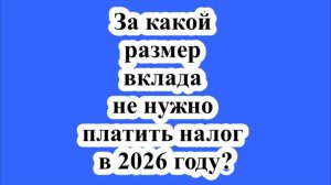 За какой размер вклада не нужно платить налог в 2026 году?