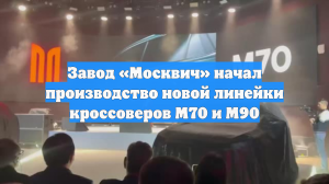 Завод «Москвич» начал производство новой линейки кроссоверов М70 и М90