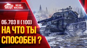 Об.703 II (100) — НА ЧТО ТЫ СПОСОБЕН ? ● Танк из Коробок Гайд/Обзор ● ЛучшееДляВас