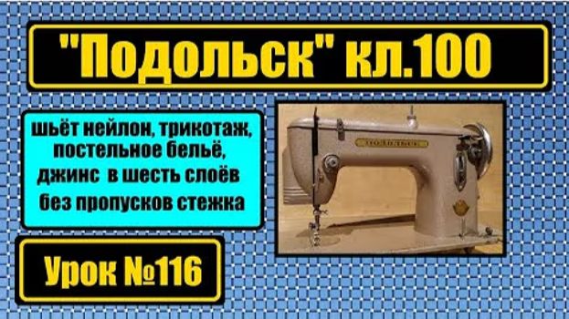 116 Подольск-100 шьёт всё от нейлона и трикотажа и до джинса в шесть слоёв без единого пропуска стеж смотреть онлайн