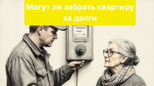 Могут ли забрать квартиру за долги по ЖКХ