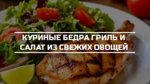 Куриные бедра гриль и салат из свежих овощей.