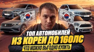 ТОП АВТО ИЗ КОРЕИ ДО 160 ЛС - ЧТО МОЖНО ВЫГОДНО КУПИТЬ