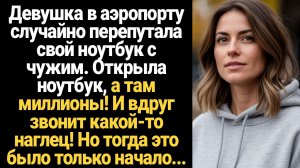 ИСТОРИИ ИЗ ЖИЗНИ/Открыла ноутбук, а там миллионы! И звонит какой-то наглец… Но это было только начал