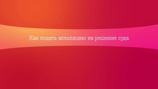 Как подать апелляцию на решение суда смотреть онлайн