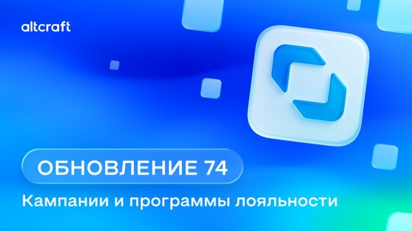 Обновление Altcraft Platform v74: Кампании и Программы лояльности