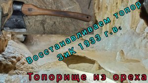 Восстанавливаем топор ЗиК 1933г.в. Топорище из ореха