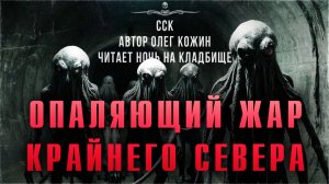 Самая Страшная Книга | ОПАЛЯЮЩИЙ ЖАР КРАЙНЕГО СЕВЕРА. Читает Ночь На Кладбище