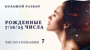 РОЖДЕННЫЕ 7/16/25 ЧИСЛА. ЧИСЛО СОЗНАНИЯ 7 | БОЛЬШОЙ РАЗБОР