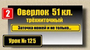 125 Оверлок 51кл Заточка ножей и не только