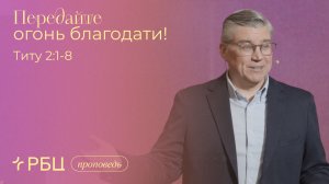 Передайте огонь благодати. Евгений Бахмутский (Титу 2:1-8)