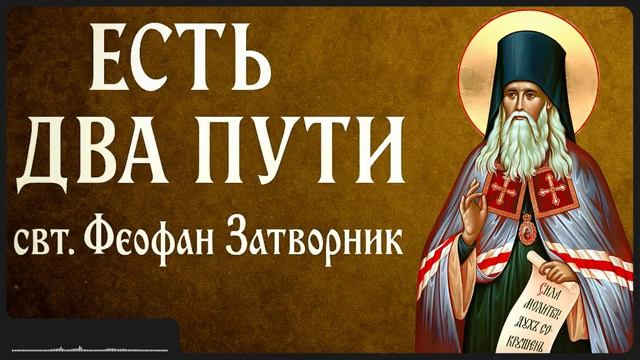 ЕСТЬ ДВА ПУТИ _ свт. Феофан Затворник смотреть онлайн