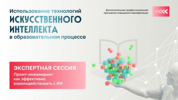 ЭКСПЕРТНАЯ СЕССИЯ Промт-инжиниринг: как эффективно взаимодействовать с ИИ