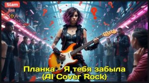 ПЛАНКА - Я ТЕБЯ ЗАБЫЛА (AI COVER ROCK)