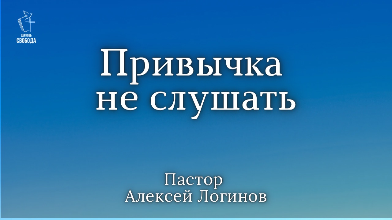 Тема: «Привычка не слушать». | Пастор Алексей Логинов.