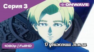 О движении Земли - 3 Серия  [OnWave]