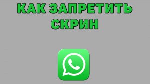 Как запретить скрин в Ватсапе