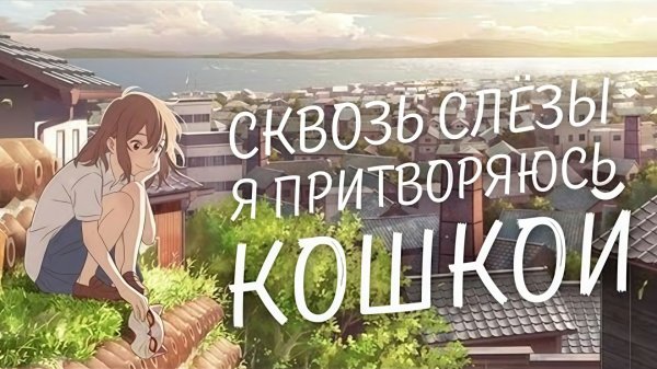 Сквозь слёзы я притворяюсь кошкой | Nakitai Watashi wa Neko wo Kaburu (2020)