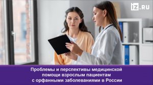 Проблемы и перспективы медицинской помощи взрослым пациентам с орфанными заболеваниями в России