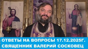 Ответы на вопросы 17.12.2025г. Священник Валерий Сосковец
