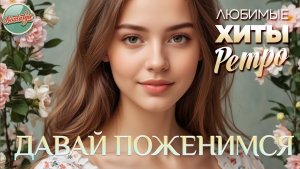 ДАВАЙ ПОЖЕНИМСЯ ❤ ЗОЛОТЫЕ ХИТЫ МИНУВШЕГО ВРЕМЕНИ  ❤ З