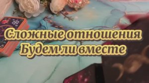 Сложные отношения. Будете ли вместе ✨🔥🔮Таро