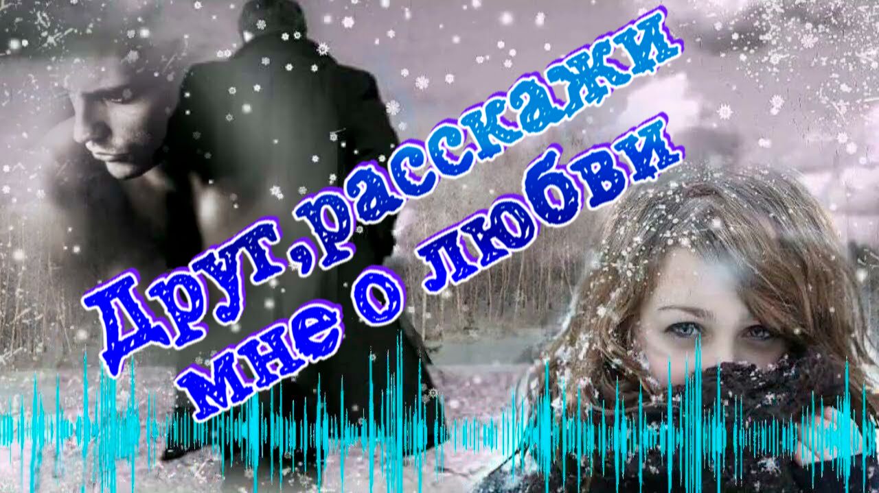 Песни для души о любви. Друг,расскажи мне о любви. смотреть онлайн