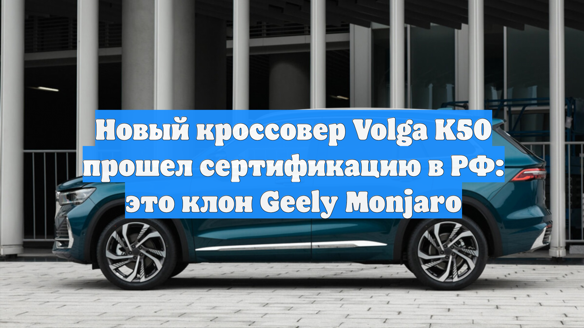 Новый кроссовер Volga K50 прошел сертификацию в РФ: это клон Geely Monjaro смотреть онлайн